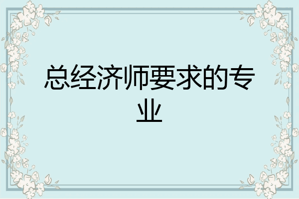 总经济师要求的专业