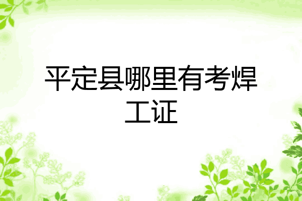 平定县哪里有考焊工证