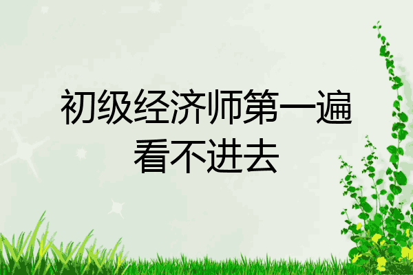 初级经济师第一遍看不进去