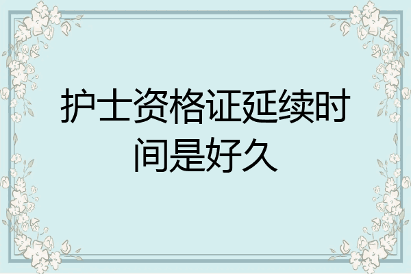 护士资格证延续时间是好久