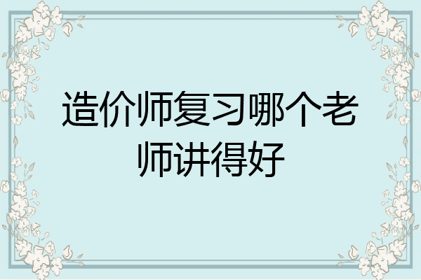 造价师复习哪个老师讲得好