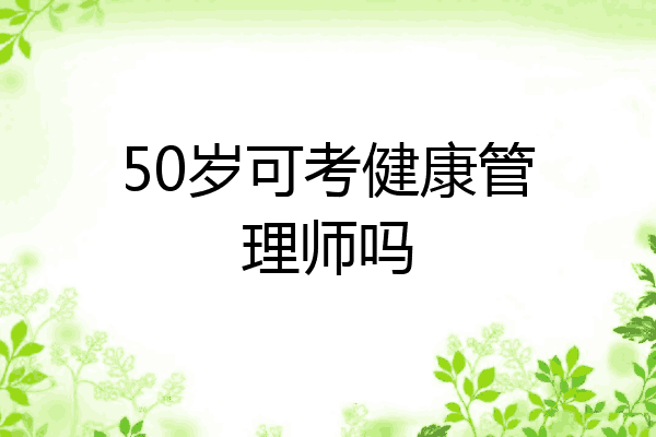 50岁可考健康管理师吗