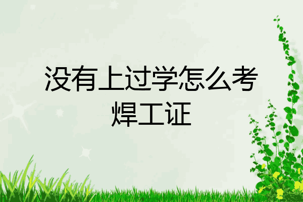 没有上过学怎么考焊工证