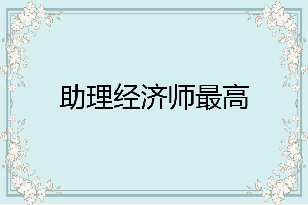 助理经济师最高