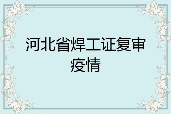 河北省焊工证复审疫情
