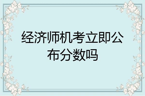 经济师机考立即公布分数吗