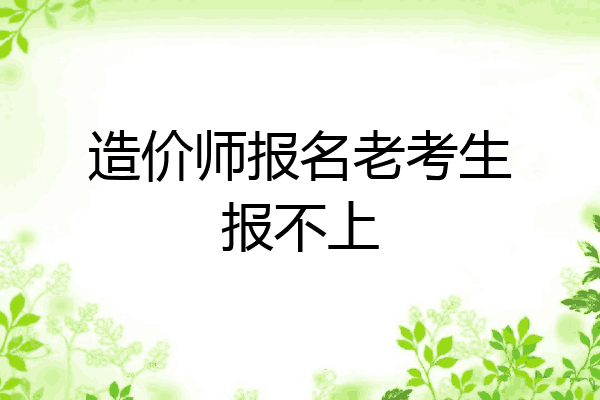 造价师报名老考生报不上