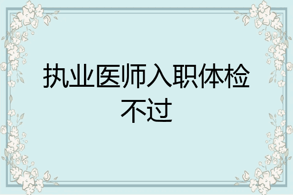 执业医师入职体检不过