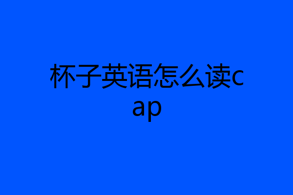 杯子英语怎么读cap