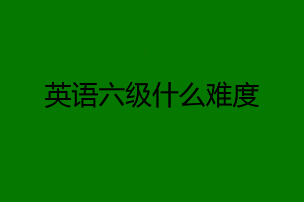 英语六级什么难度