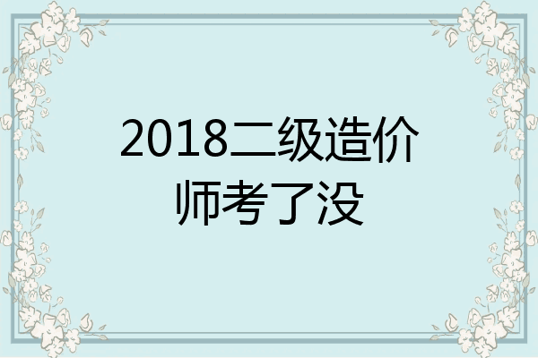 2018二级造价师考了没