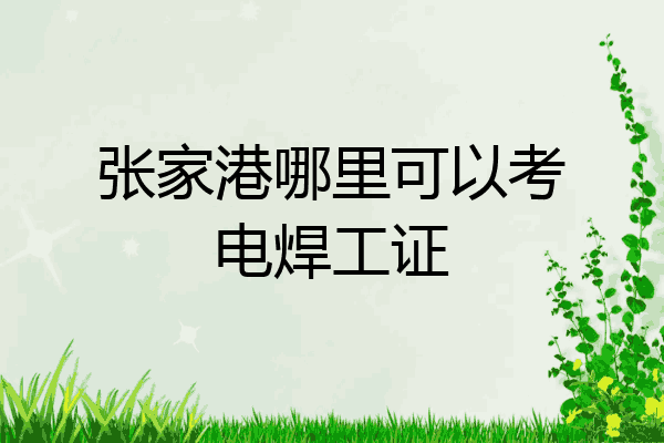 张家港哪里可以考电焊工证