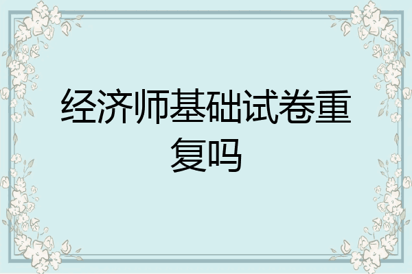 经济师基础试卷重复吗