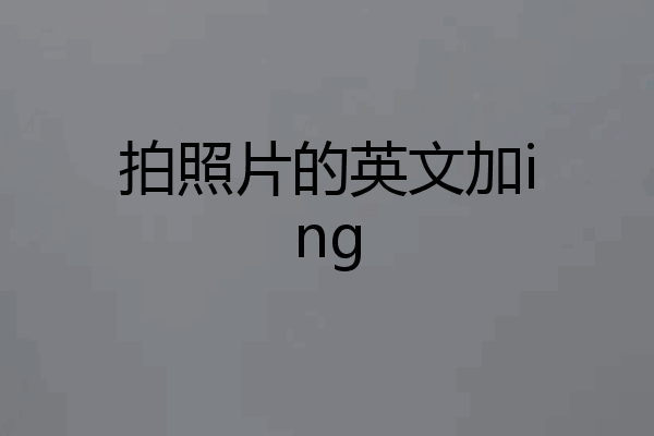 拍照片的英文加ing