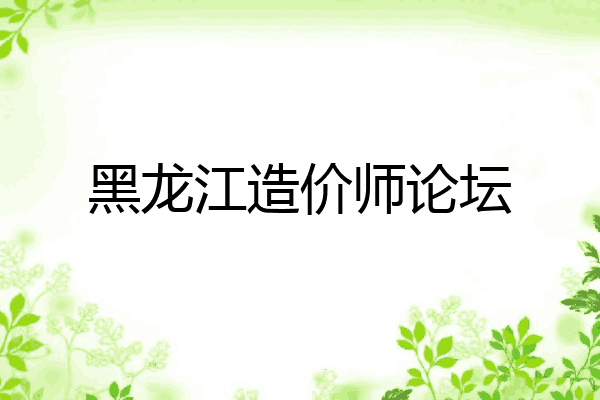 黑龙江造价师论坛