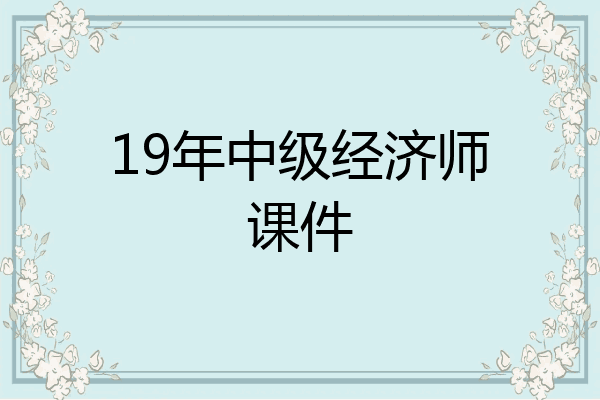 19年中级经济师课件