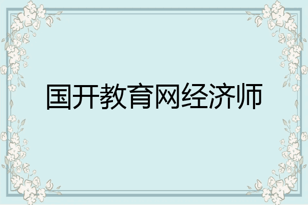 国开教育网经济师