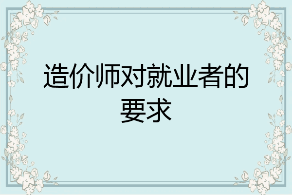 造价师对就业者的要求
