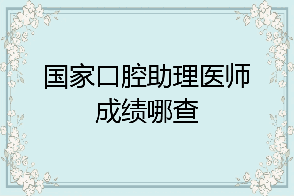 国家口腔助理医师成绩哪查