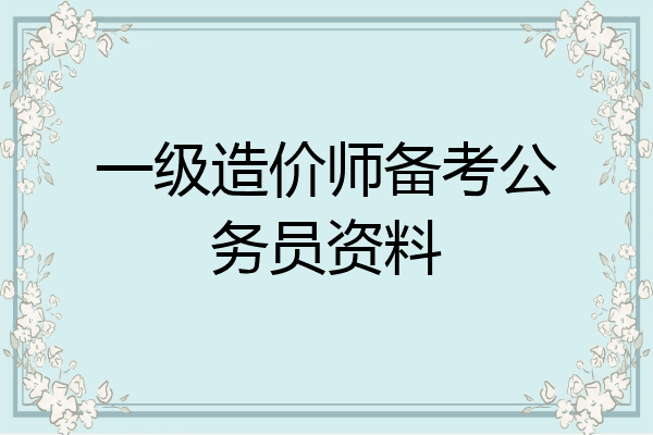 一级造价师备考公务员资料