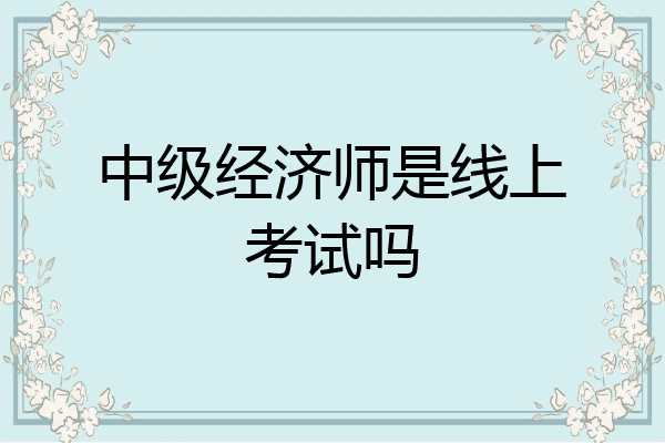 中级经济师是线上考试吗