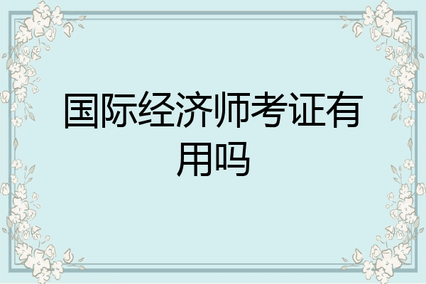 国际经济师考证有用吗