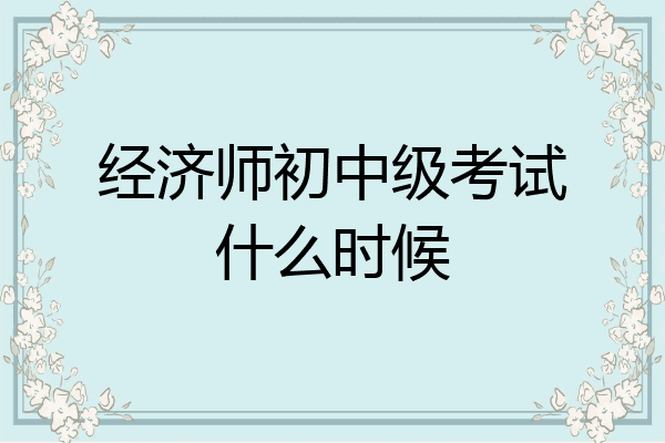 经济师初中级考试什么时候
