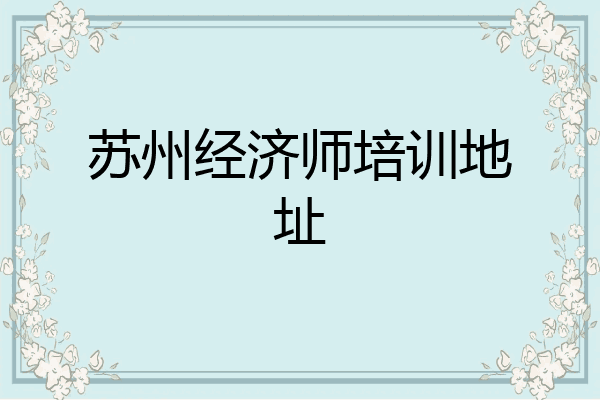 苏州经济师培训地址