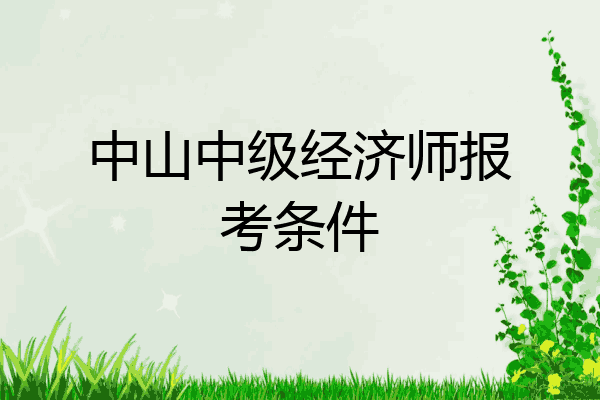 中山中级经济师报考条件