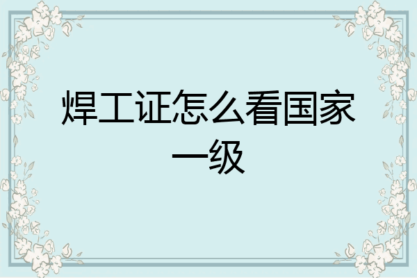 焊工证怎么看国家一级