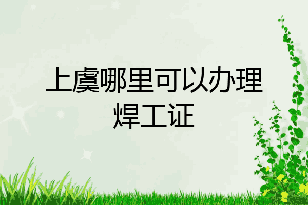 上虞哪里可以办理焊工证