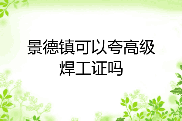 景德镇可以夸高级焊工证吗