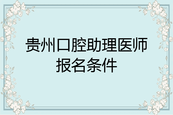 贵州口腔助理医师报名条件