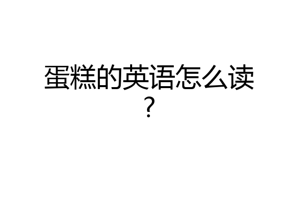 蛋糕的英语怎么读?