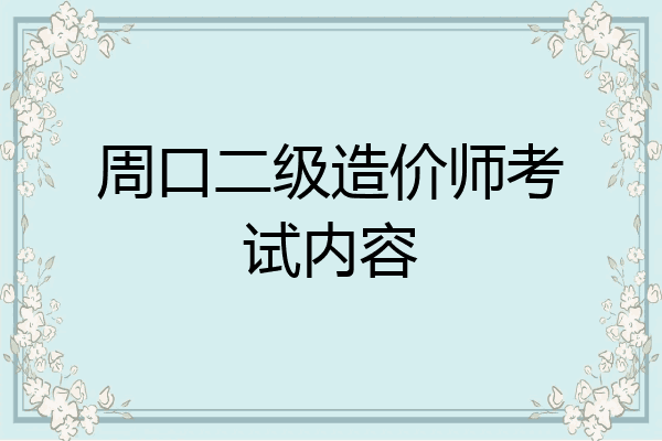 周口二级造价师考试内容