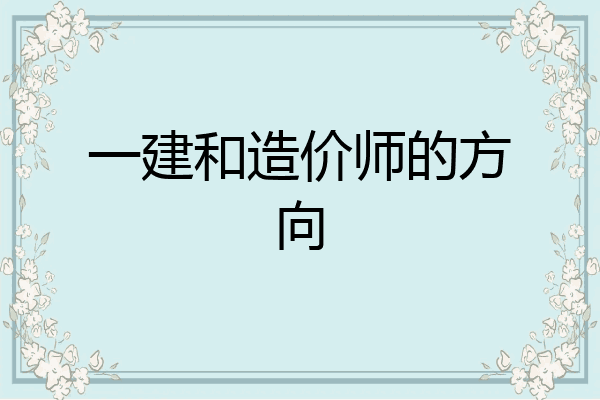 一建和造价师的方向