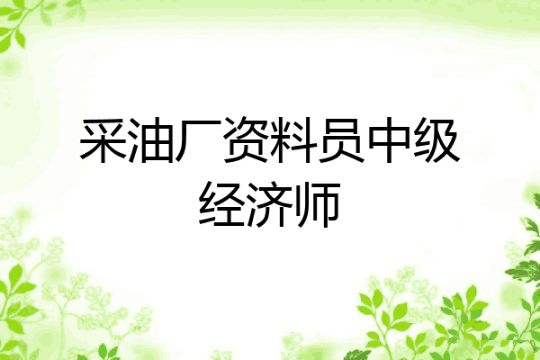 采油厂资料员中级经济师
