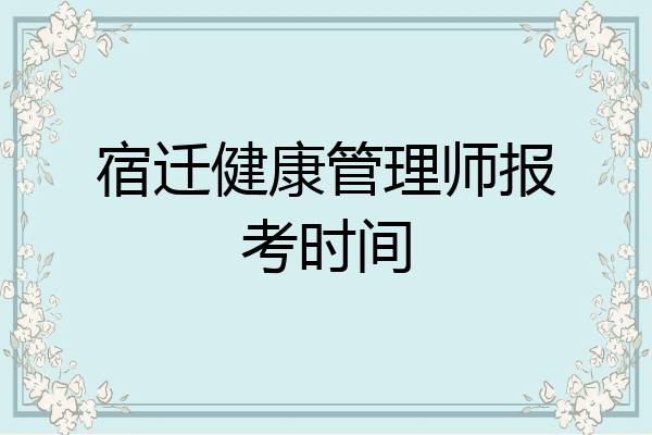 宿迁健康管理师报考时间