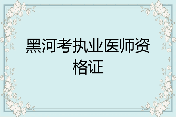 黑河考执业医师资格证
