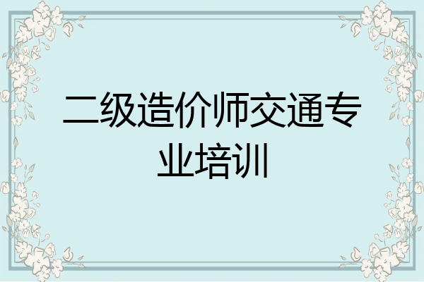 二级造价师交通专业培训