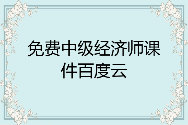 免费中级经济师课件百度云