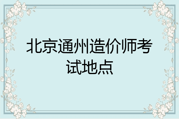 北京通州造价师考试地点