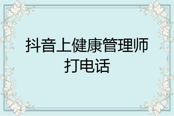 抖音上健康管理师打电话