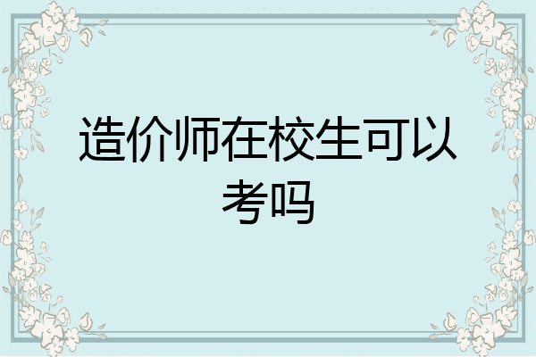 造价师在校生可以考吗