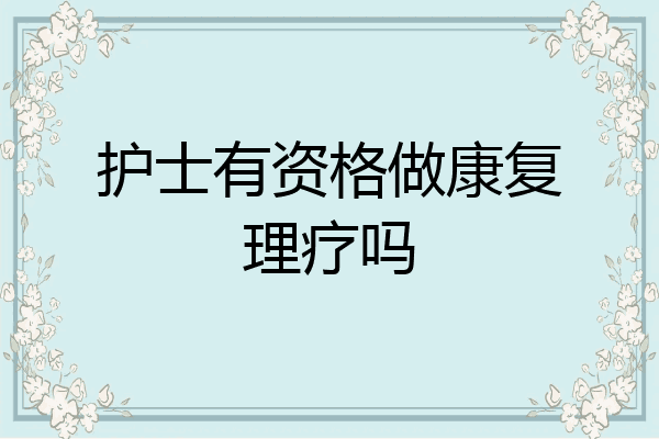 护士有资格做康复理疗吗