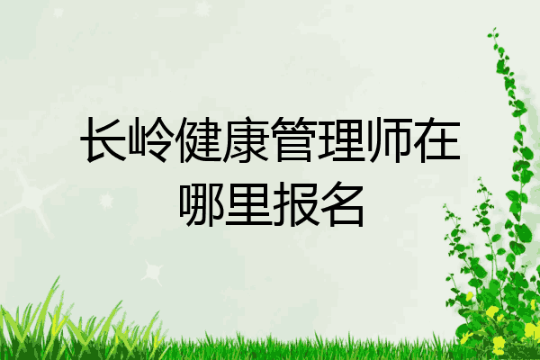 长岭健康管理师在哪里报名