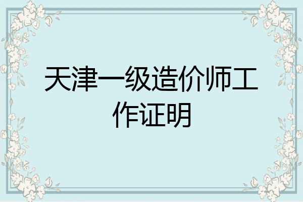 天津一级造价师工作证明