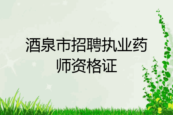 酒泉市招聘执业药师资格证