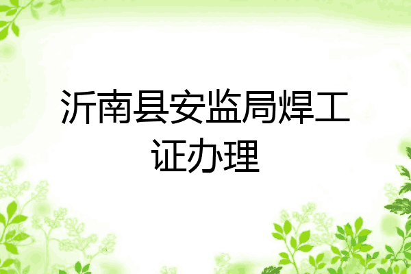 沂南县安监局焊工证办理