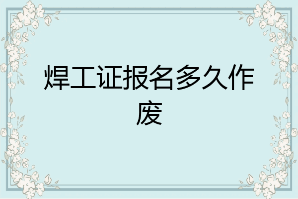 焊工证报名多久作废